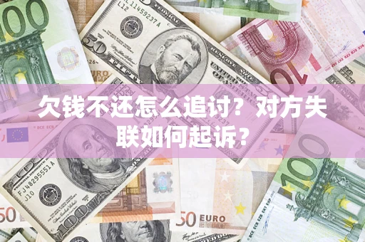 武汉欠钱不还怎么追讨？对方失联如何起诉？