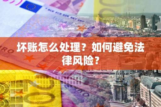 武汉坏账怎么处理？如何避免法律风险？
