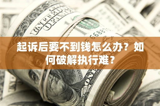 武汉起诉后要不到钱怎么办？如何破解执行难？