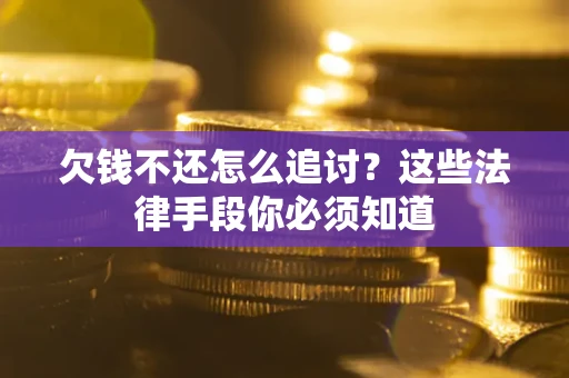 武汉欠钱不还怎么追讨？这些法律手段你必须知道