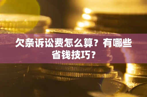 武汉欠条诉讼费怎么算？有哪些省钱技巧？