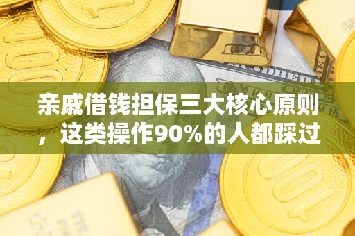 武汉亲戚借钱担保三大核心原则，这类操作90%的人都踩过坑！附法院判决案例