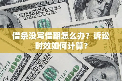武汉借条没写借期怎么办？诉讼时效如何计算？