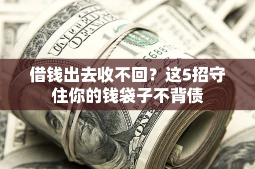 武汉借钱出去收不回？这5招守住你的钱袋子不背债