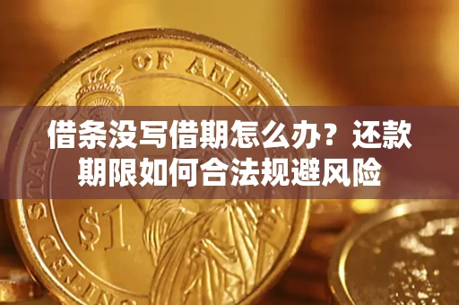 武汉借条没写借期怎么办？还款期限如何合法规避风险