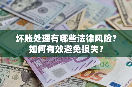 武汉坏账处理有哪些法律风险？如何有效避免损失？